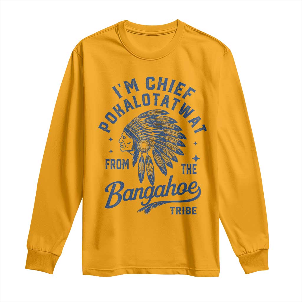 Funny I'm Chief Pokalotatwat from The Tribe Long Sleeve Shirt Indigenous Native American Headdress