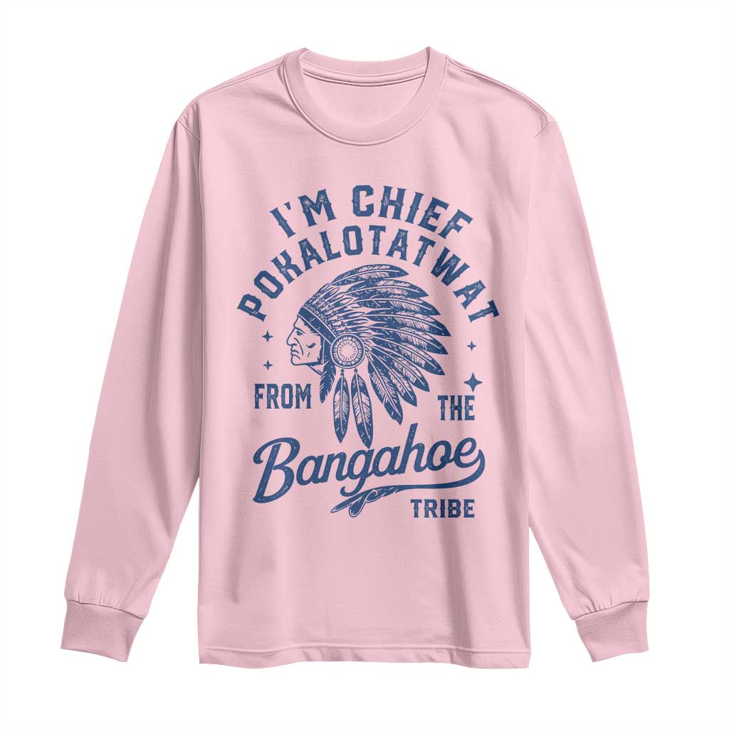 Funny I'm Chief Pokalotatwat from The Tribe Long Sleeve Shirt Indigenous Native American Headdress