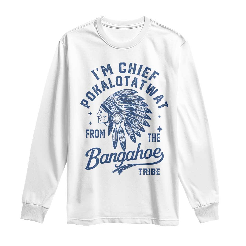 Funny I'm Chief Pokalotatwat from The Tribe Long Sleeve Shirt Indigenous Native American Headdress