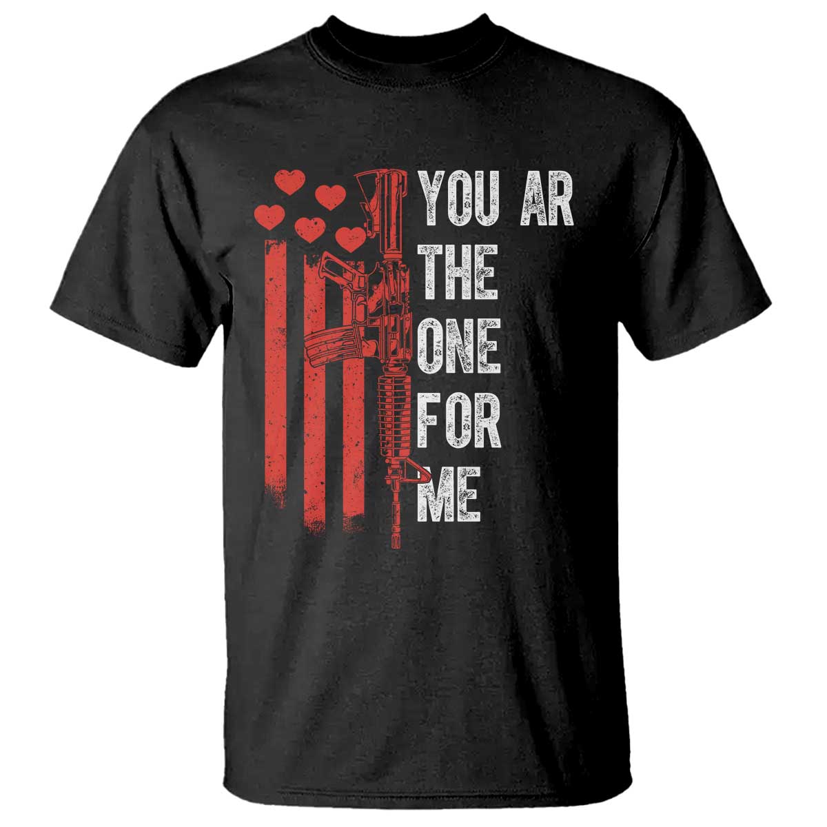You AR The One for Me T Shirt Patriotic Valentine Gun Romantic Rifle and Flag