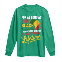 I Am Black History I Exist for a Lifetime Long Sleeve Shirt Black Pride African American Empowerment