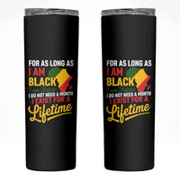 I Am Black History I Exist for a Lifetime Skinny Tumbler Black Pride African American Empowerment