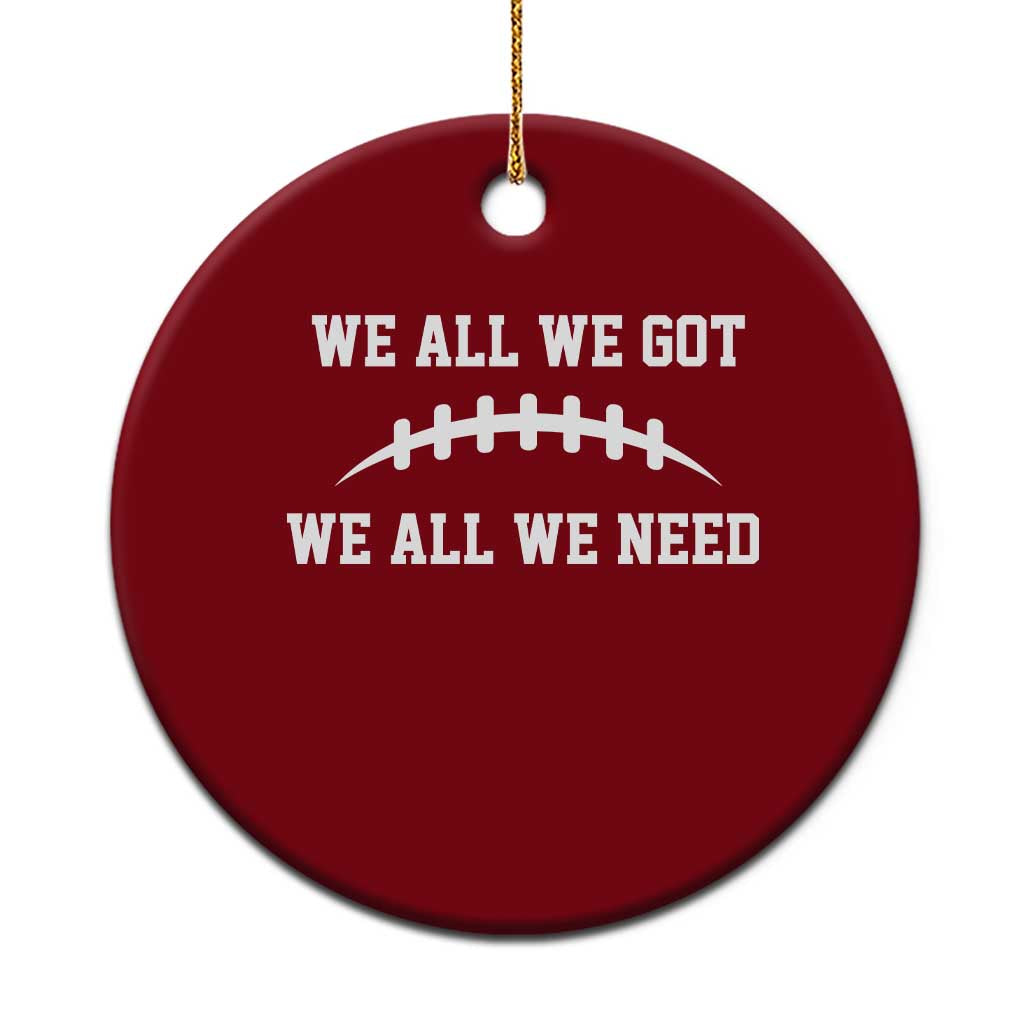 We All We Got We All We Need Motivational Ceramic Ornament Football Stitch Graphic Game Day