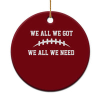 We All We Got We All We Need Motivational Ceramic Ornament Football Stitch Graphic Game Day