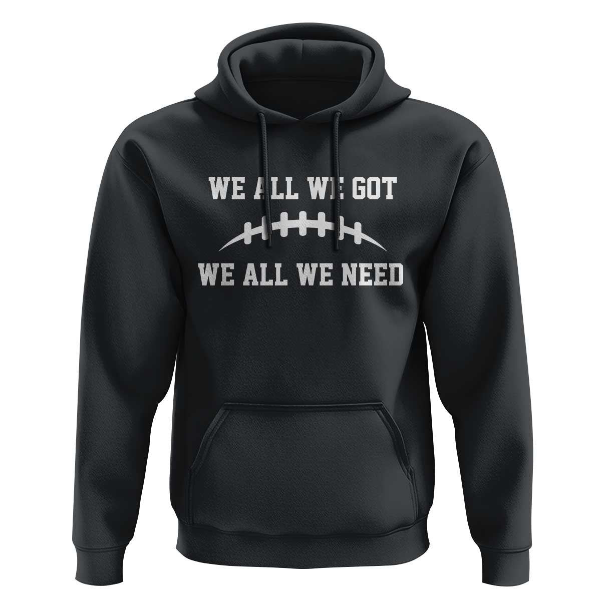 We All We Got We All We Need Motivational Hoodie Football Stitch Graphic Game Day
