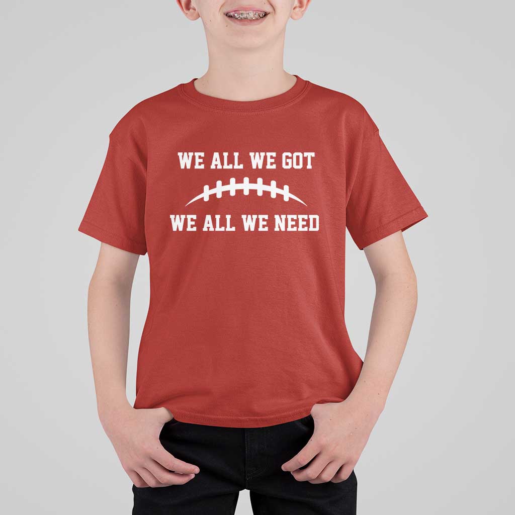 We All We Got We All We Need Motivational T Shirt For Kid Football Stitch Graphic Game Day