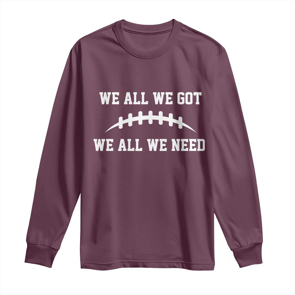 We All We Got We All We Need Motivational Long Sleeve Shirt Football Stitch Graphic Game Day