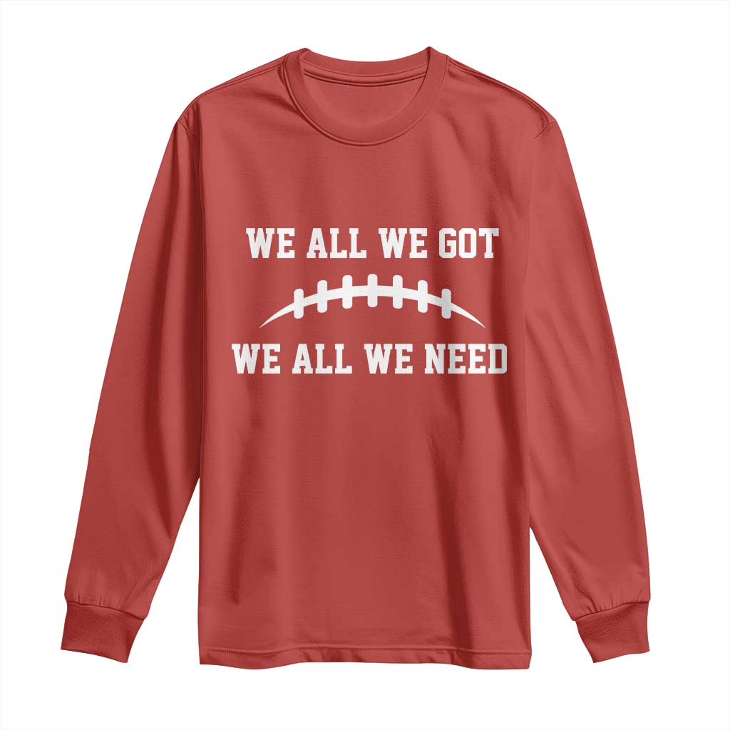 We All We Got We All We Need Motivational Long Sleeve Shirt Football Stitch Graphic Game Day
