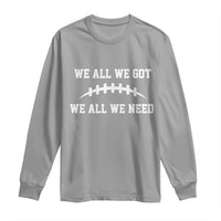 We All We Got We All We Need Motivational Long Sleeve Shirt Football Stitch Graphic Game Day