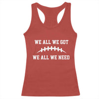 We All We Got We All We Need Motivational Racerback Tank Top Football Stitch Graphic Game Day