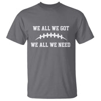 We All We Got We All We Need Motivational T Shirt Football Stitch Graphic Game Day