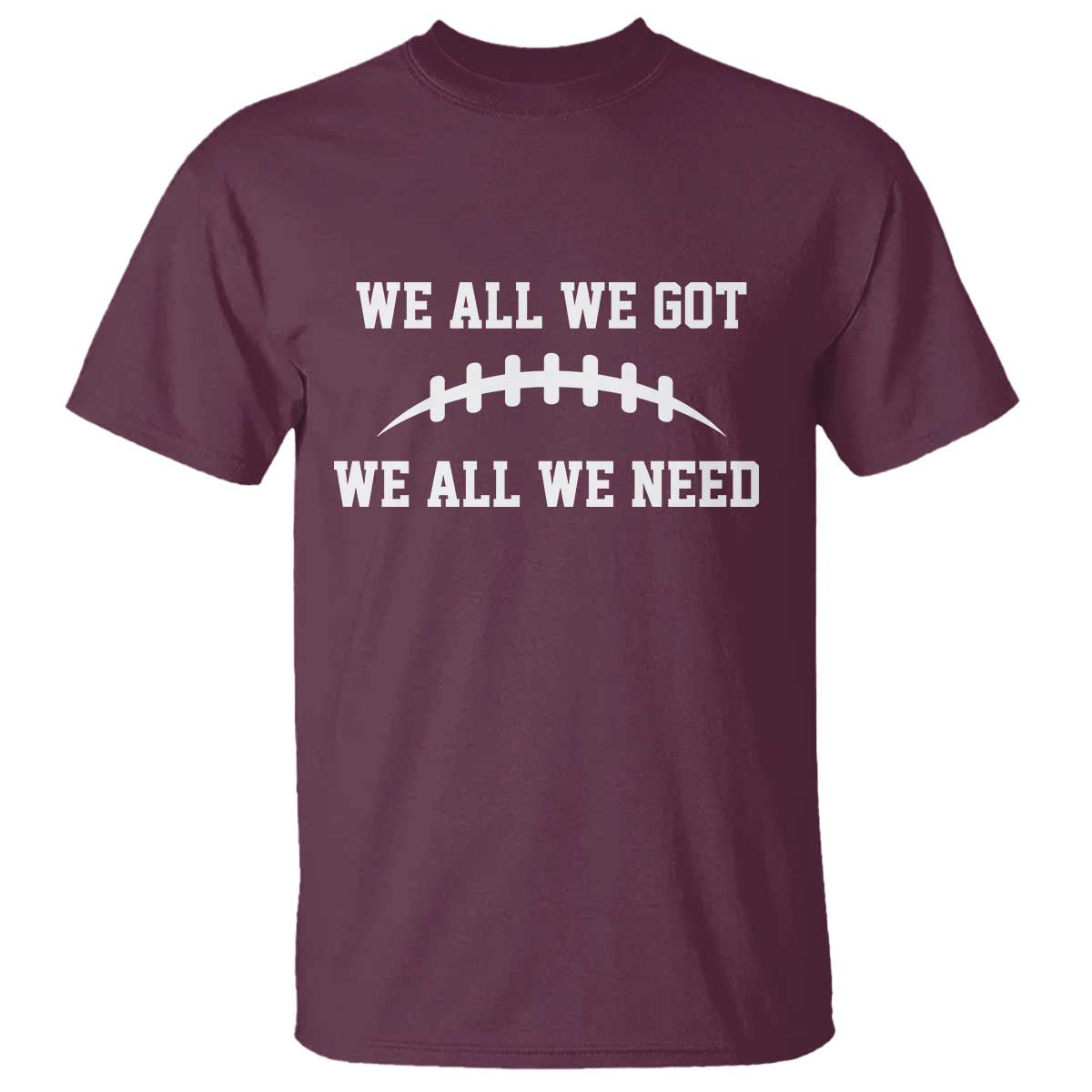 We All We Got We All We Need Motivational T Shirt Football Stitch Graphic Game Day
