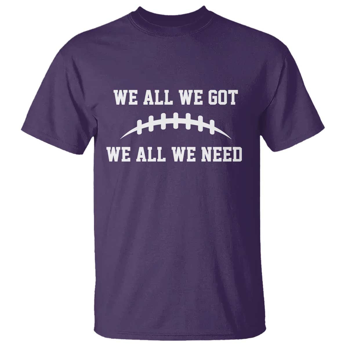We All We Got We All We Need Motivational T Shirt Football Stitch Graphic Game Day