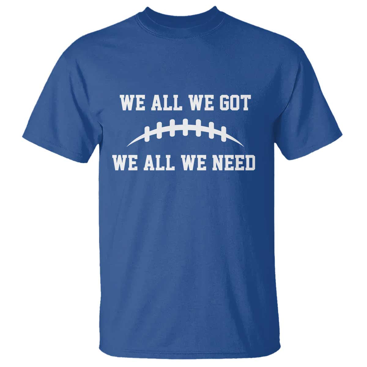 We All We Got We All We Need Motivational T Shirt Football Stitch Graphic Game Day