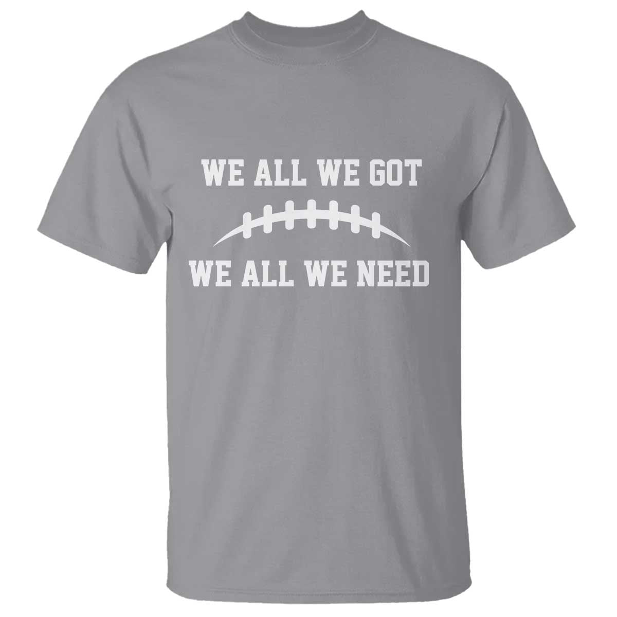 We All We Got We All We Need Motivational T Shirt Football Stitch Graphic Game Day