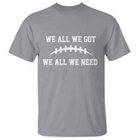 We All We Got We All We Need Motivational T Shirt Football Stitch Graphic Game Day