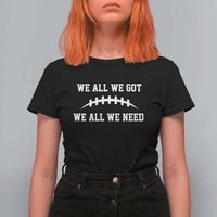 We All We Got We All We Need Motivational T Shirt For Women Football Stitch Graphic Game Day