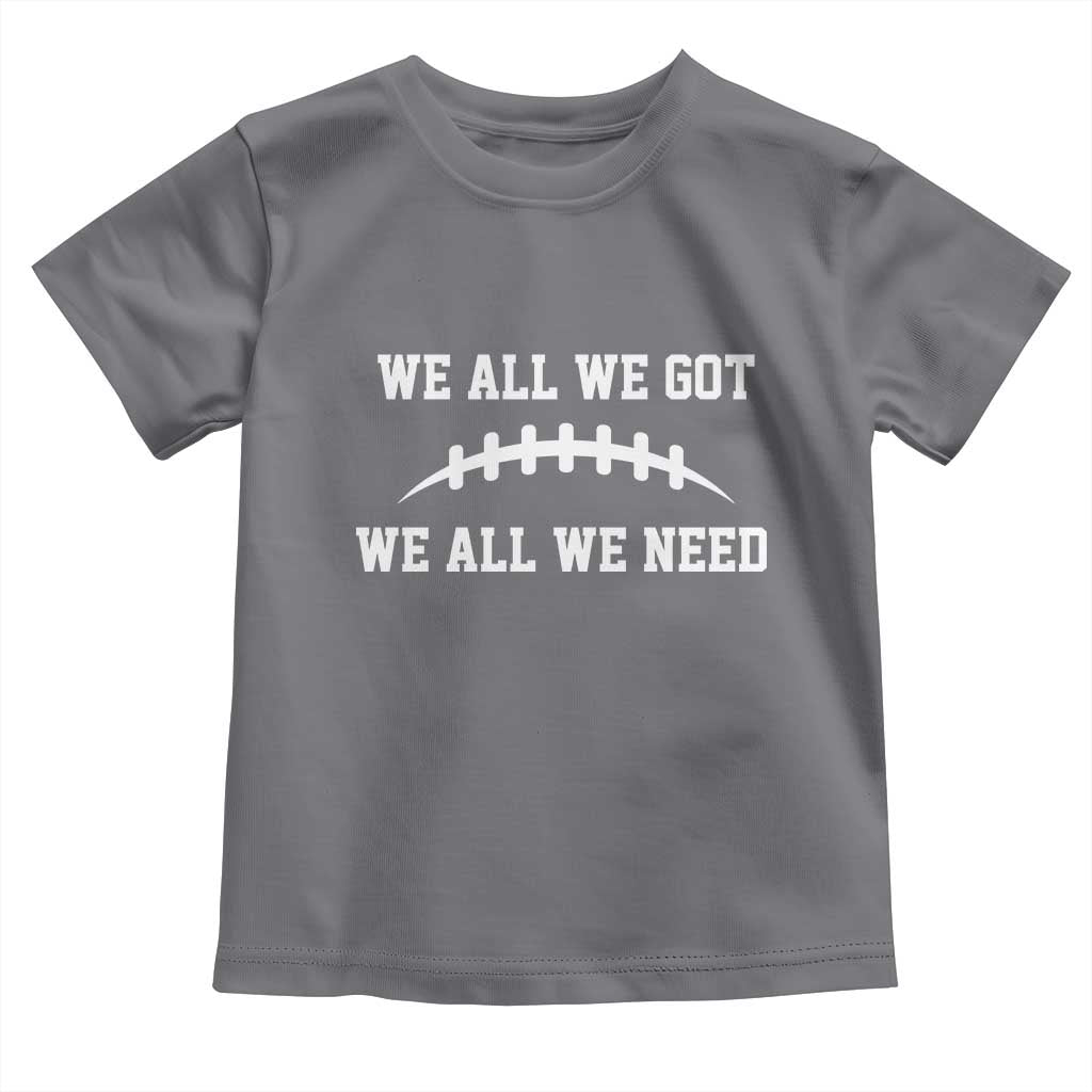 We All We Got We All We Need Motivational Toddler T Shirt Football Stitch Graphic Game Day