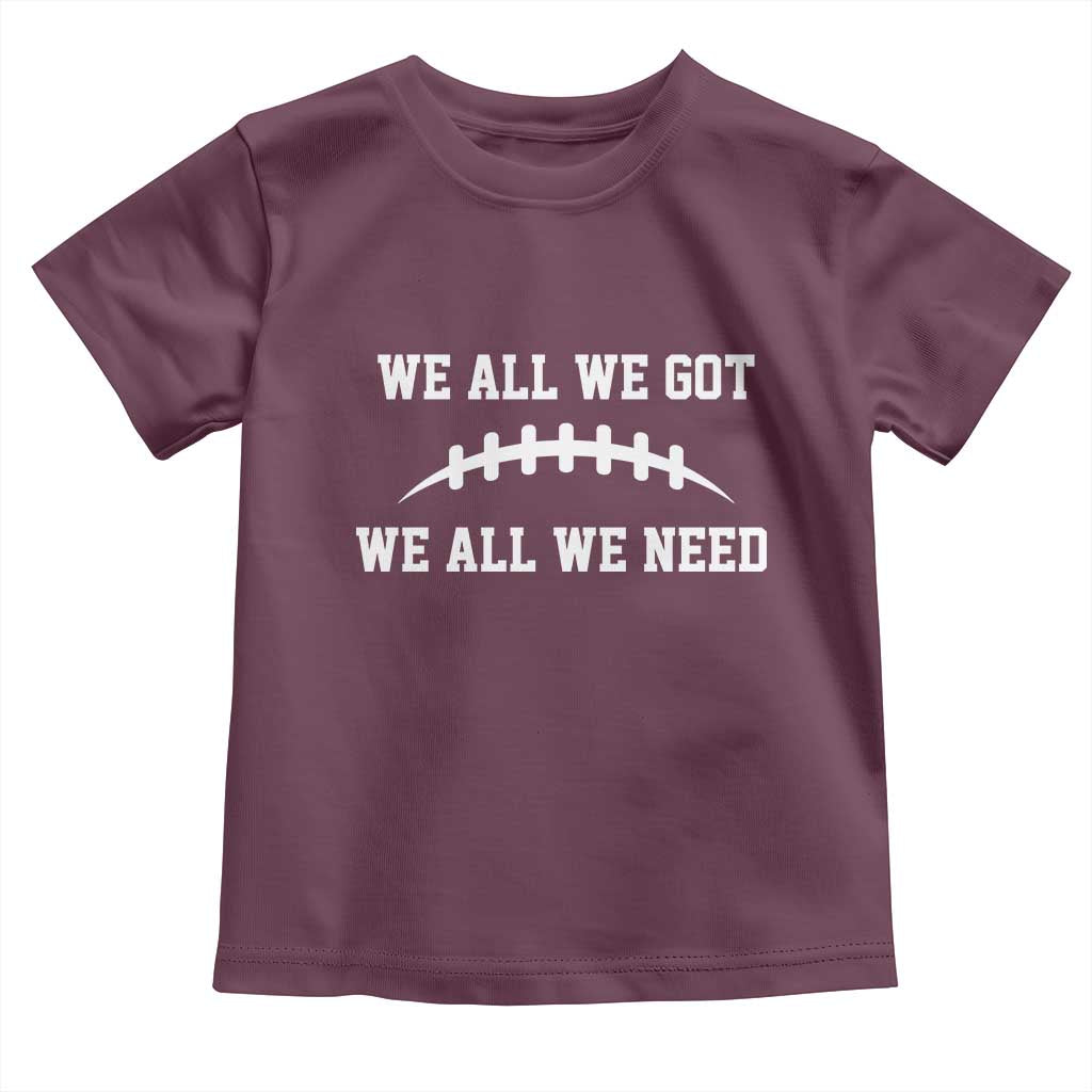 We All We Got We All We Need Motivational Toddler T Shirt Football Stitch Graphic Game Day