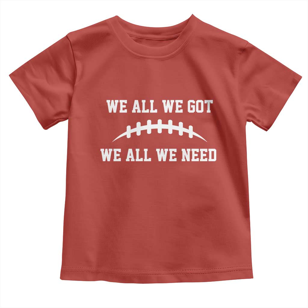 We All We Got We All We Need Motivational Toddler T Shirt Football Stitch Graphic Game Day