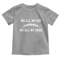 We All We Got We All We Need Motivational Toddler T Shirt Football Stitch Graphic Game Day