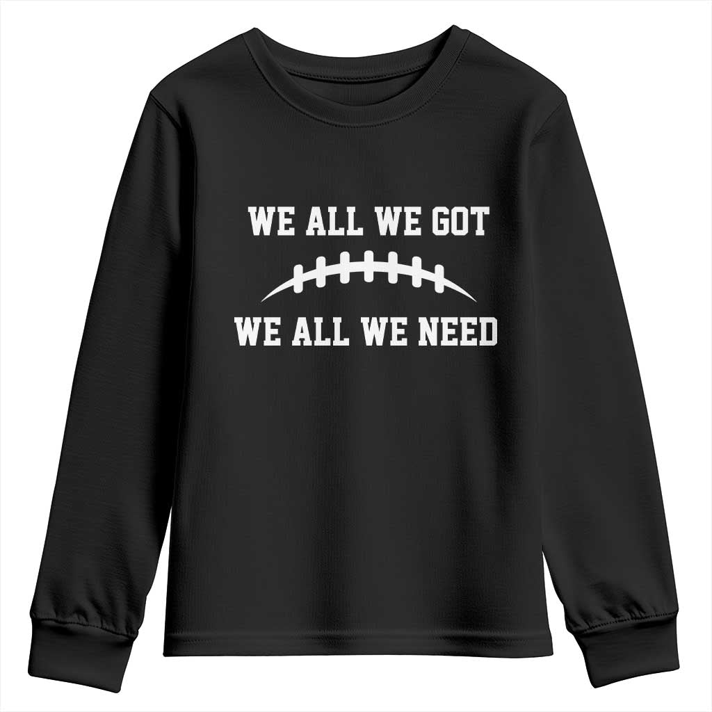 We All We Got We All We Need Motivational Youth Sweatshirt Football Stitch Graphic Game Day