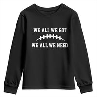 We All We Got We All We Need Motivational Youth Sweatshirt Football Stitch Graphic Game Day