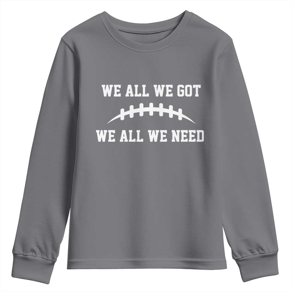We All We Got We All We Need Motivational Youth Sweatshirt Football Stitch Graphic Game Day