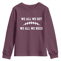 We All We Got We All We Need Motivational Youth Sweatshirt Football Stitch Graphic Game Day