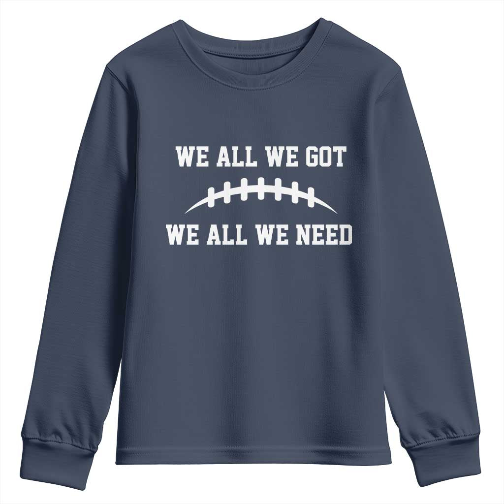 We All We Got We All We Need Motivational Youth Sweatshirt Football Stitch Graphic Game Day