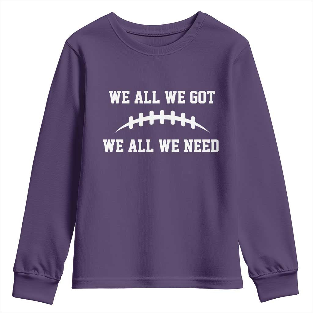 We All We Got We All We Need Motivational Youth Sweatshirt Football Stitch Graphic Game Day