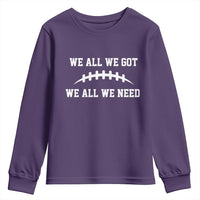 We All We Got We All We Need Motivational Youth Sweatshirt Football Stitch Graphic Game Day