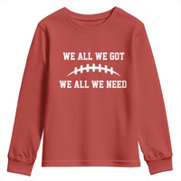 We All We Got We All We Need Motivational Youth Sweatshirt Football Stitch Graphic Game Day