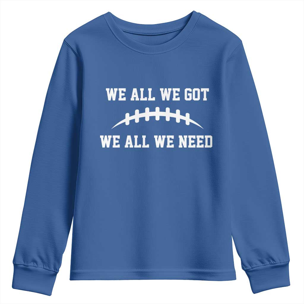 We All We Got We All We Need Motivational Youth Sweatshirt Football Stitch Graphic Game Day