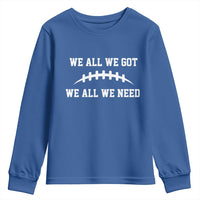 We All We Got We All We Need Motivational Youth Sweatshirt Football Stitch Graphic Game Day