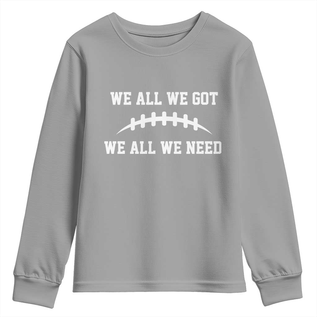 We All We Got We All We Need Motivational Youth Sweatshirt Football Stitch Graphic Game Day