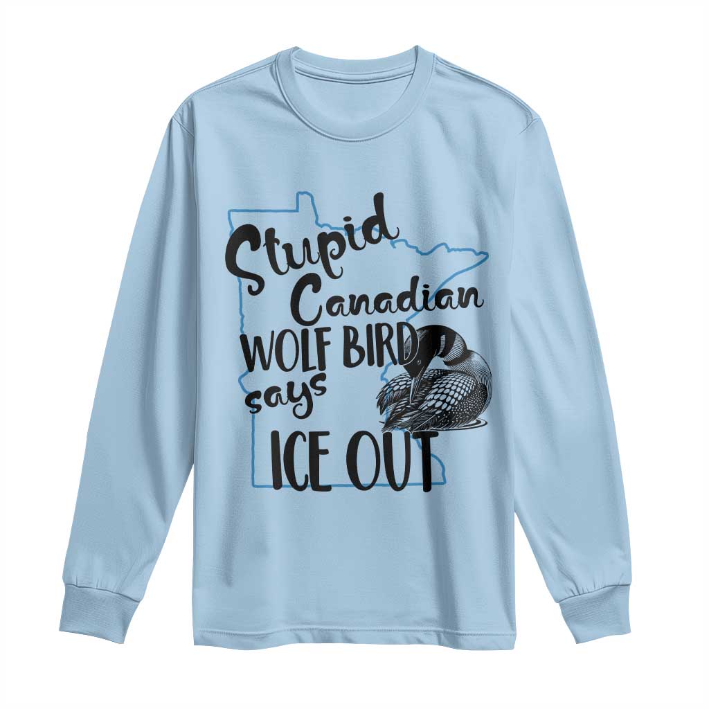 Stupid Canadian Wolf Bird Says Ice Out Long Sleeve Shirt Funny Activist Loon Minnesota Rebel
