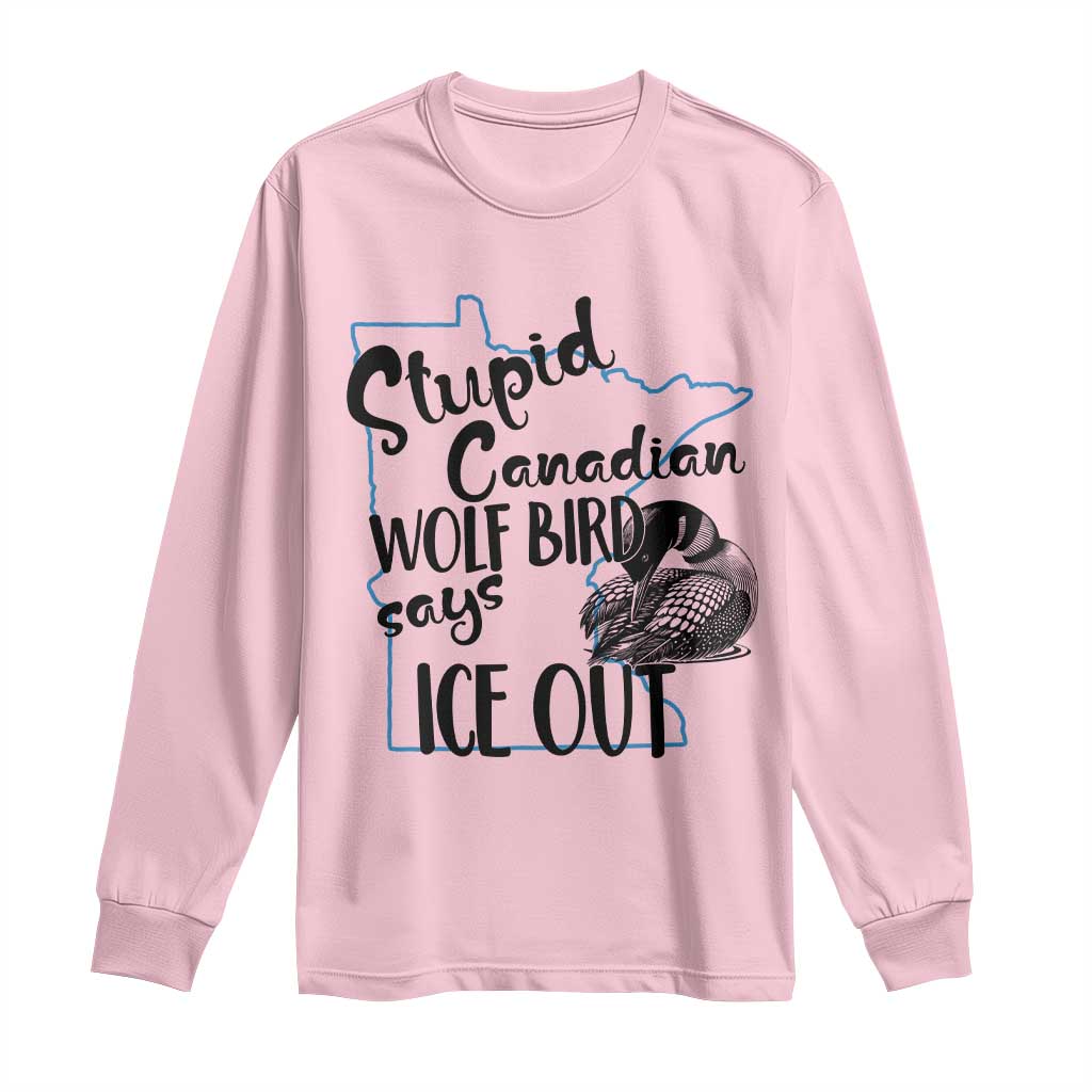 Stupid Canadian Wolf Bird Says Ice Out Long Sleeve Shirt Funny Activist Loon Minnesota Rebel
