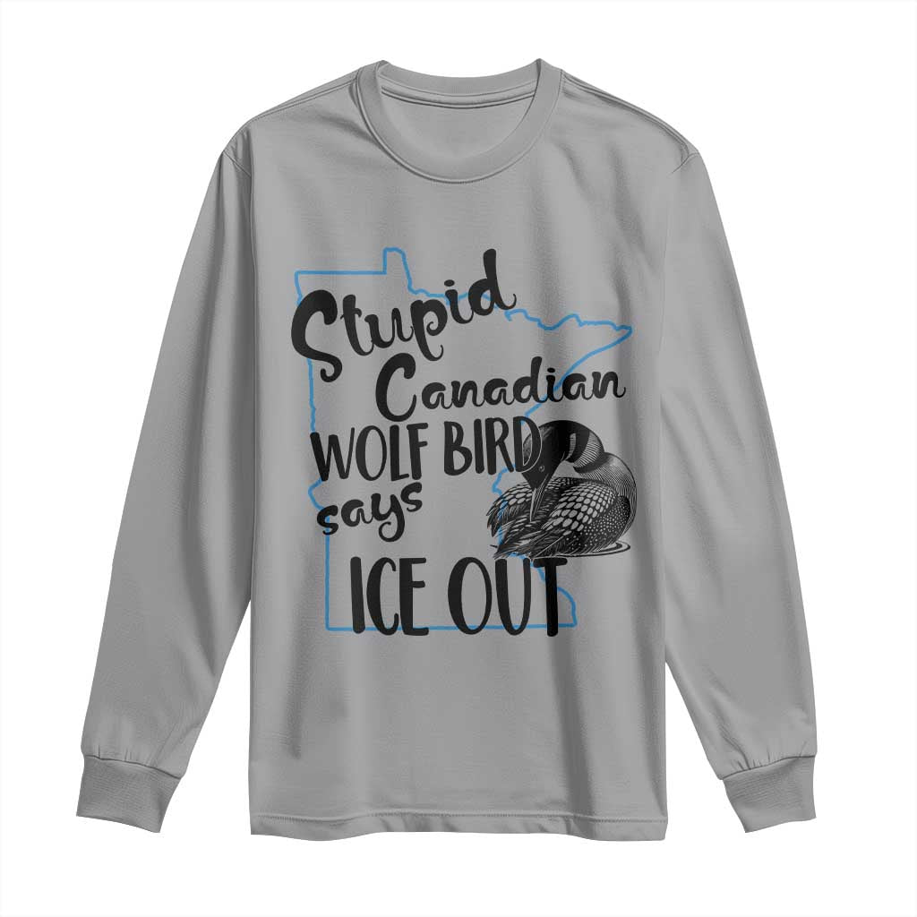 Stupid Canadian Wolf Bird Says Ice Out Long Sleeve Shirt Funny Activist Loon Minnesota Rebel
