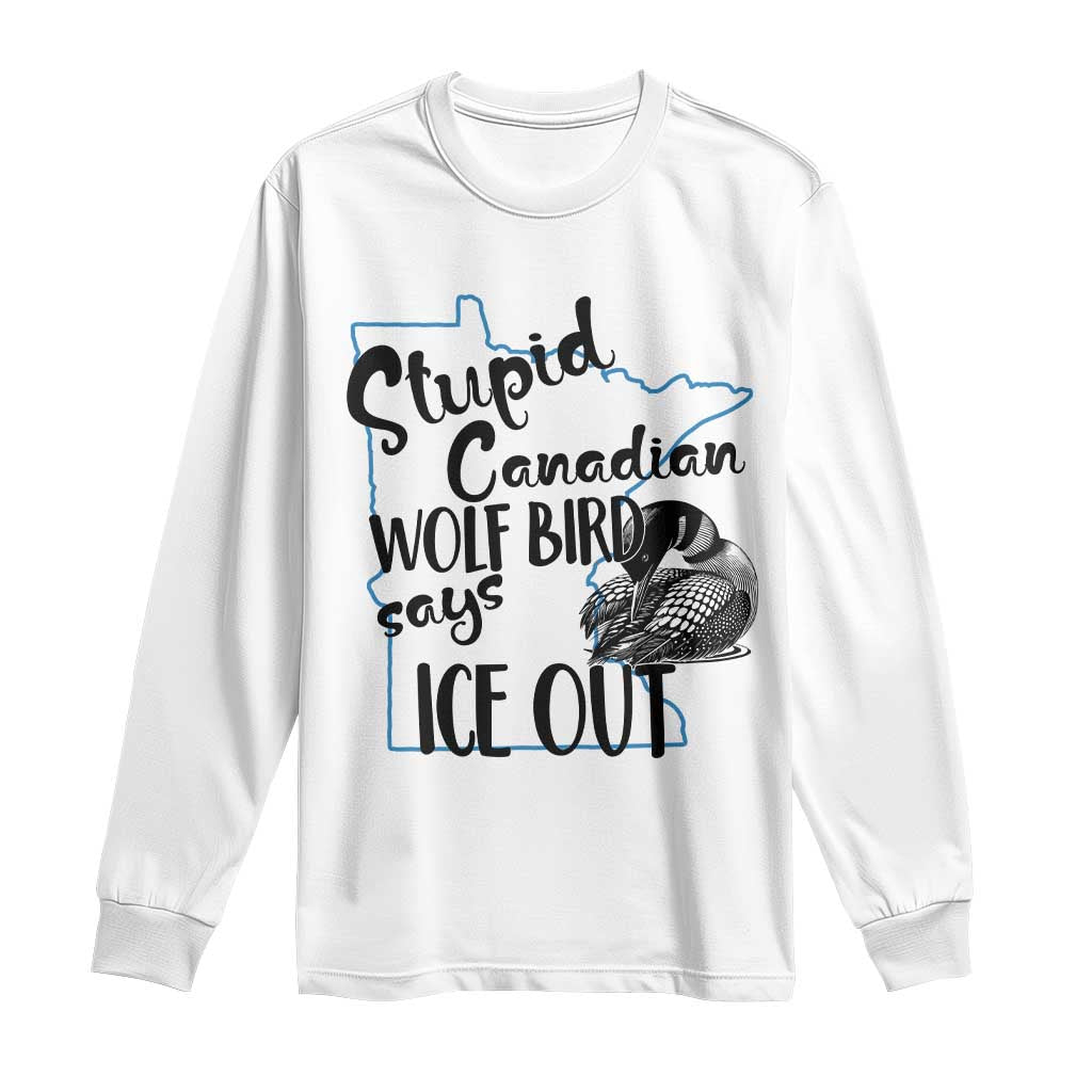 Stupid Canadian Wolf Bird Says Ice Out Long Sleeve Shirt Funny Activist Loon Minnesota Rebel