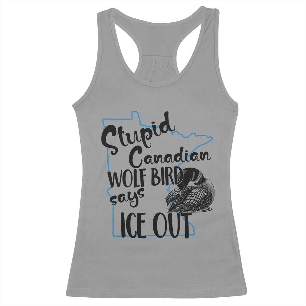Stupid Canadian Wolf Bird Says Ice Out Racerback Tank Top Funny Activist Loon Minnesota Rebel