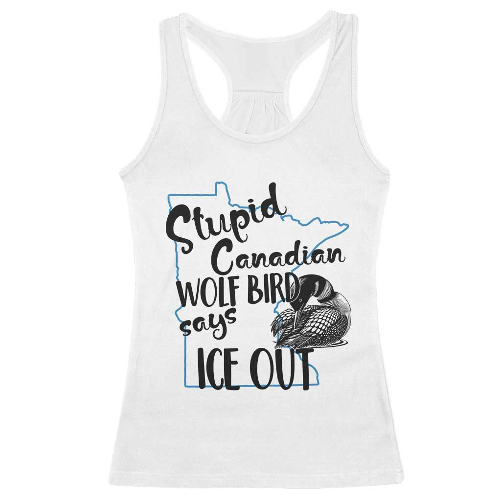 Stupid Canadian Wolf Bird Says Ice Out Racerback Tank Top Funny Activist Loon Minnesota Rebel