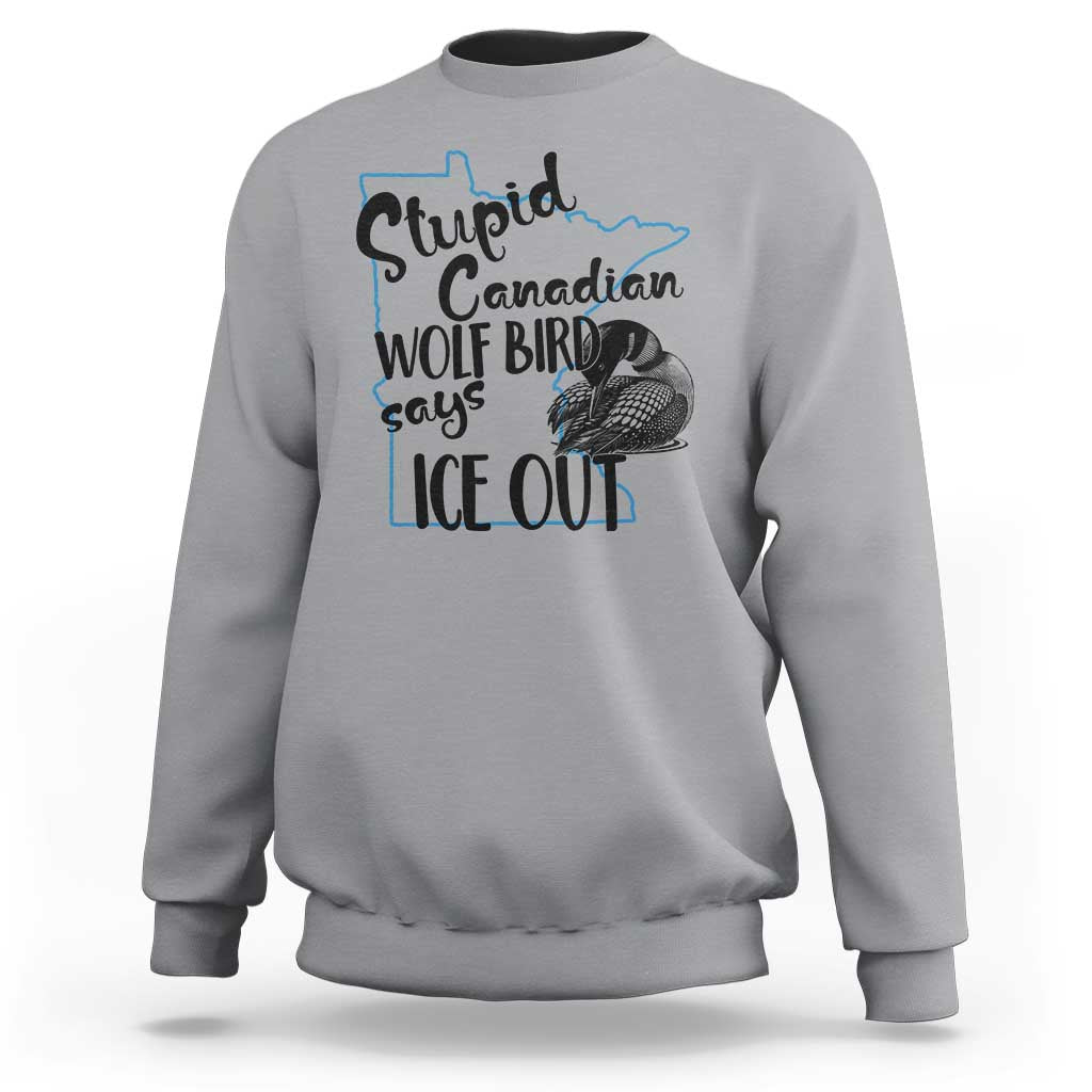 Stupid Canadian Wolf Bird Says Ice Out Sweatshirt Funny Activist Loon Minnesota Rebel