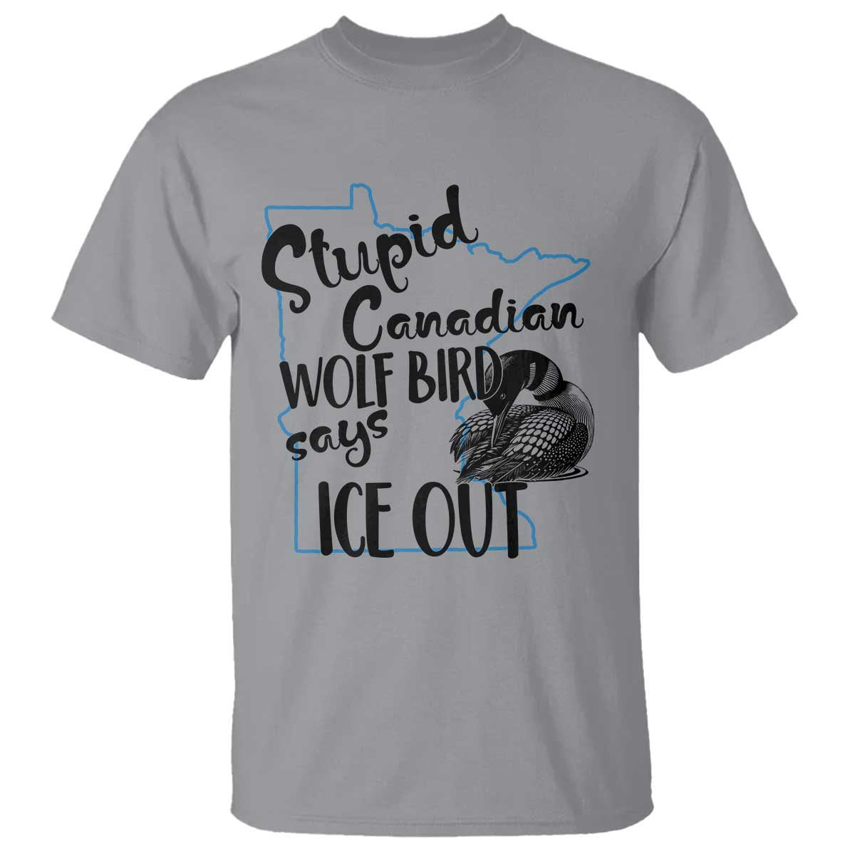 Stupid Canadian Wolf Bird Says Ice Out T Shirt Funny Activist Loon Minnesota Rebel