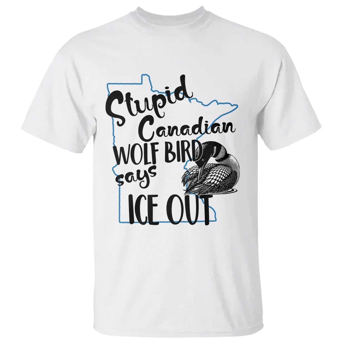 Stupid Canadian Wolf Bird Says Ice Out T Shirt Funny Activist Loon Minnesota Rebel