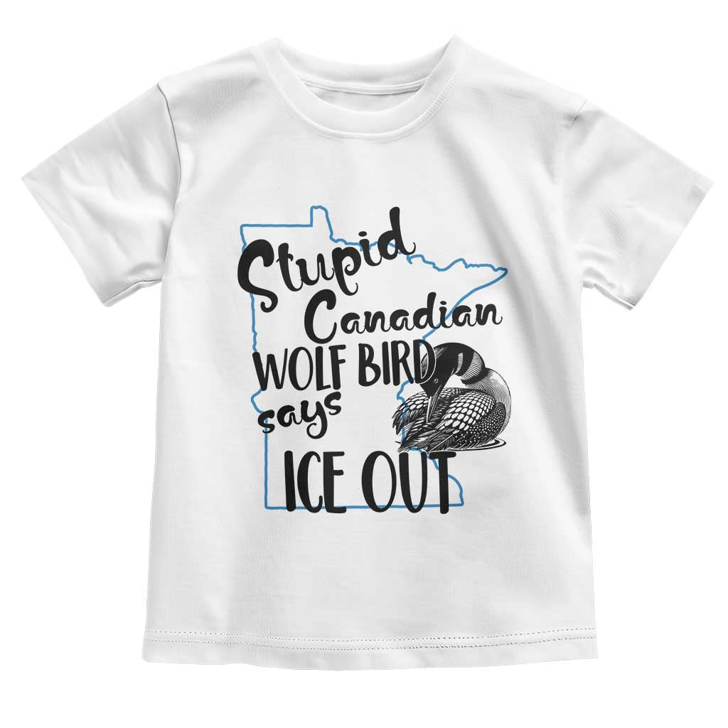 Stupid Canadian Wolf Bird Says Ice Out Toddler T Shirt Funny Activist Loon Minnesota Rebel