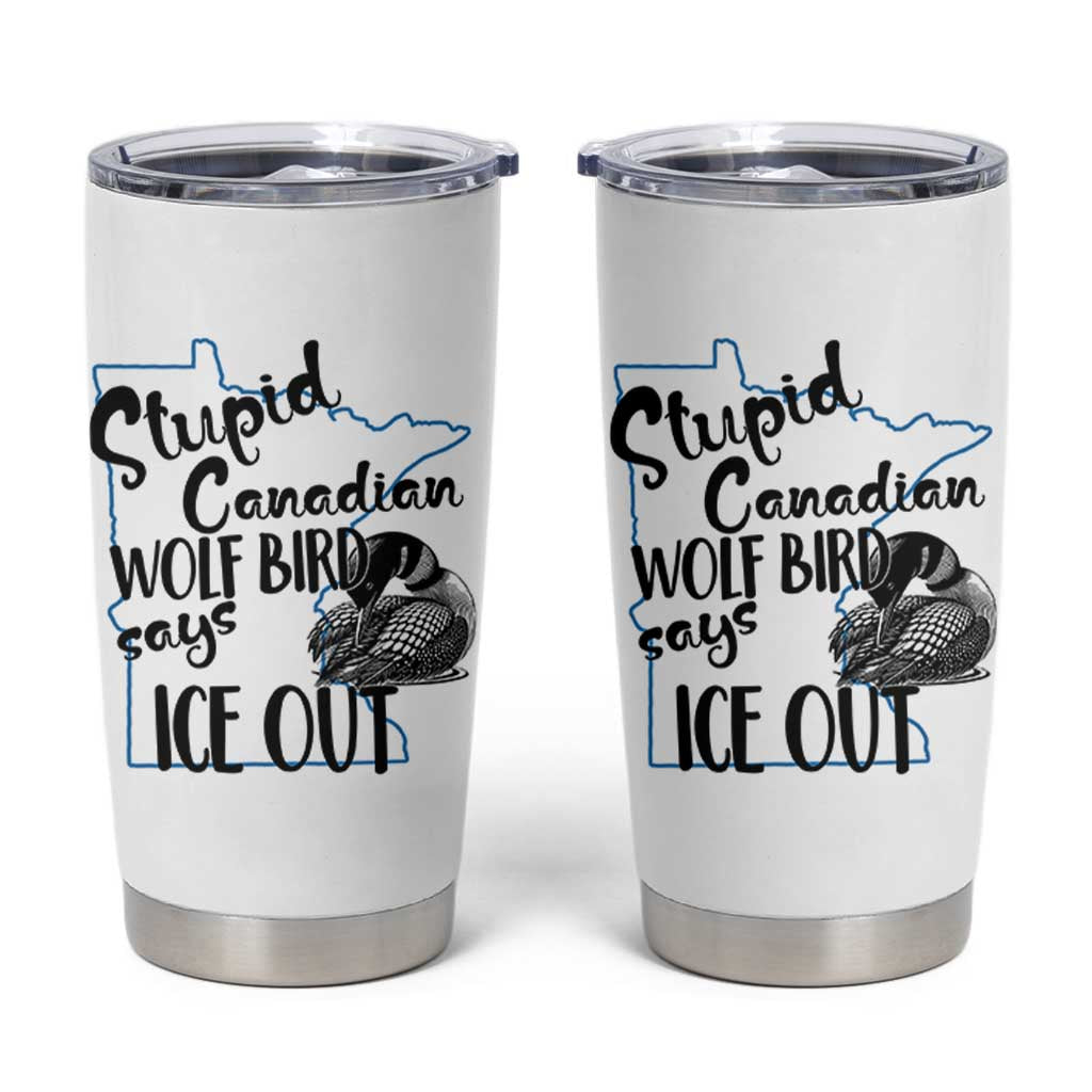Stupid Canadian Wolf Bird Says Ice Out Tumbler Cup Funny Activist Loon Minnesota Rebel