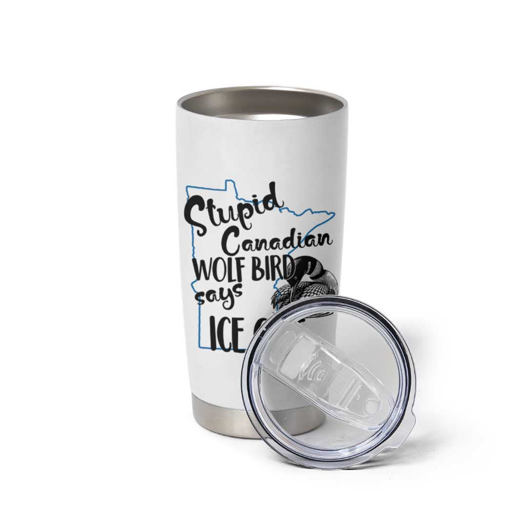 Stupid Canadian Wolf Bird Says Ice Out Tumbler Cup Funny Activist Loon Minnesota Rebel