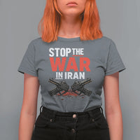 Stop the War in Iran T Shirt For Women Anti War Protest Peace Advocacy Human Rights