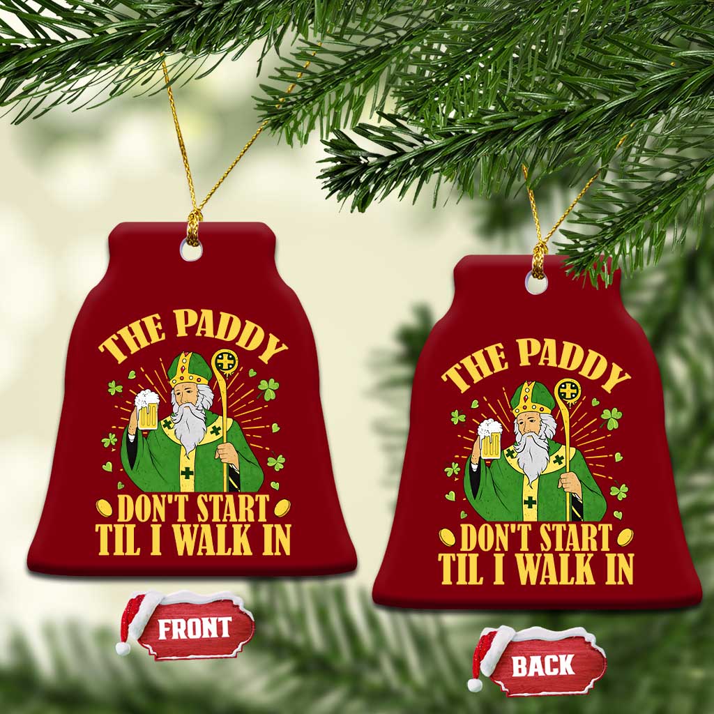 Funny Saint Patrick Drinking Beer Party Humor Ceramic Ornament The Paddy Don’t Start Til I Walk In St Patricks Day
